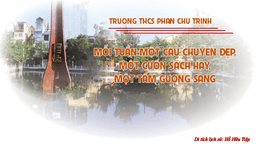 Trường THCS Phan Chu Trinh tổ chức chương trình “Mỗi tuần một câu chuyện đẹp, một cuốn sách hay, một tấm gương sáng”