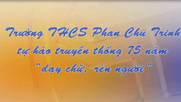 Trường THCS Phan Chu Trinh tự hào truyền thống 75 năm "dạy chữ, rèn người"