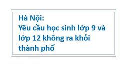 "Hà Nội: Yêu cầu học sinh lớp 9 và lớp 12 không ra khỏi thành phố"